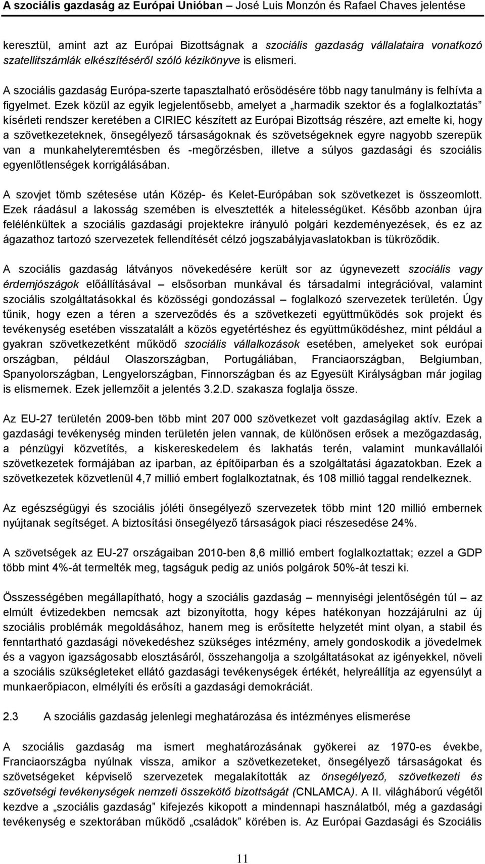 Ezek közül az egyik legjelentősebb, amelyet a harmadik szektor és a foglalkoztatás kísérleti rendszer keretében a CIRIEC készített az Európai Bizottság részére, azt emelte ki, hogy a