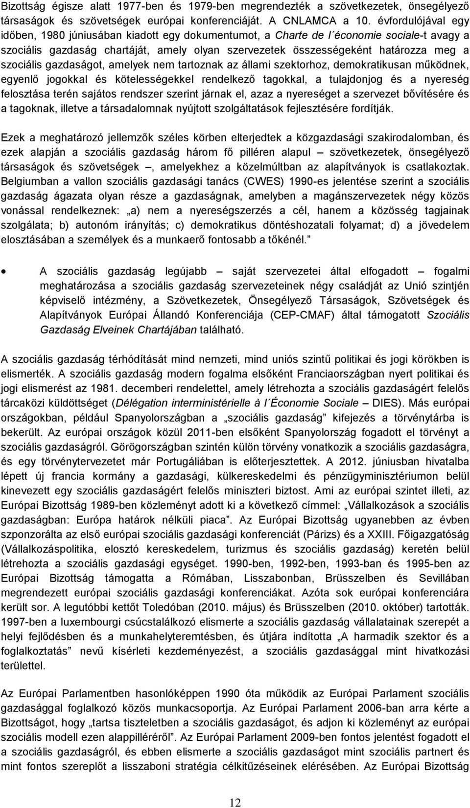 szociális gazdaságot, amelyek nem tartoznak az állami szektorhoz, demokratikusan működnek, egyenlő jogokkal és kötelességekkel rendelkező tagokkal, a tulajdonjog és a nyereség felosztása terén