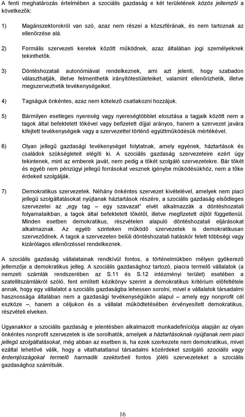 3) Döntéshozatali autonómiával rendelkeznek, ami azt jelenti, hogy szabadon választhatják, illetve felmenthetik irányítótestületeiket, valamint ellenőrizhetik, illetve megszervezhetik