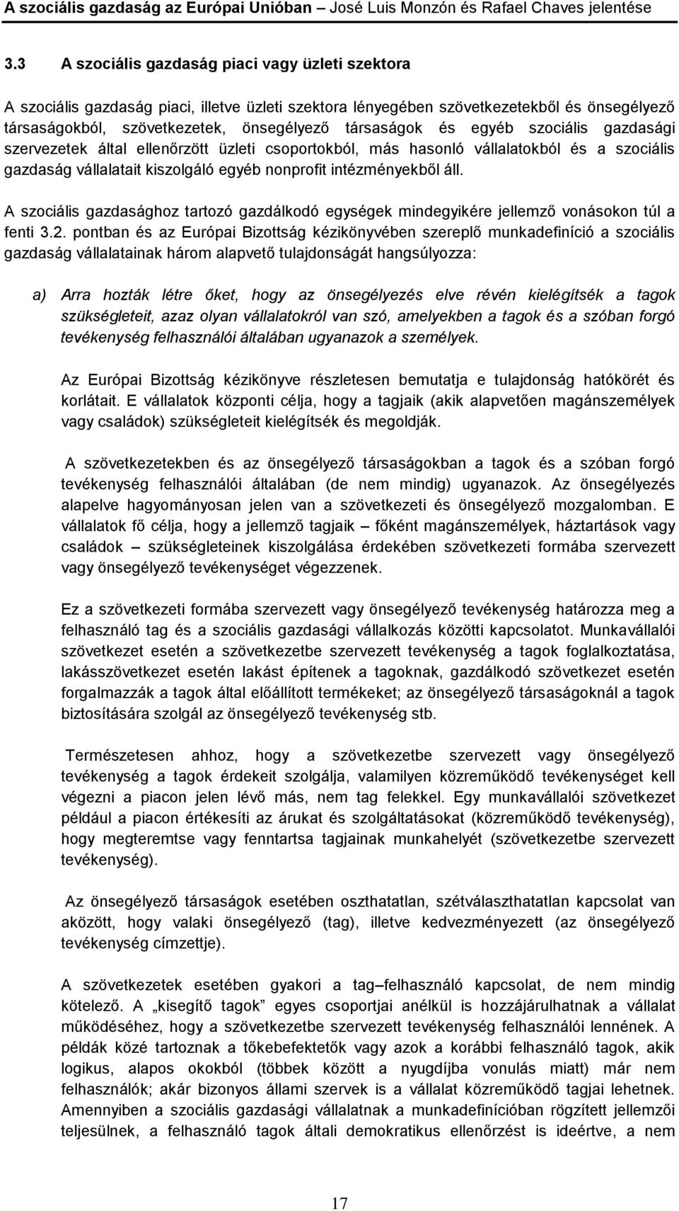 és egyéb szociális gazdasági szervezetek által ellenőrzött üzleti csoportokból, más hasonló vállalatokból és a szociális gazdaság vállalatait kiszolgáló egyéb nonprofit intézményekből áll.