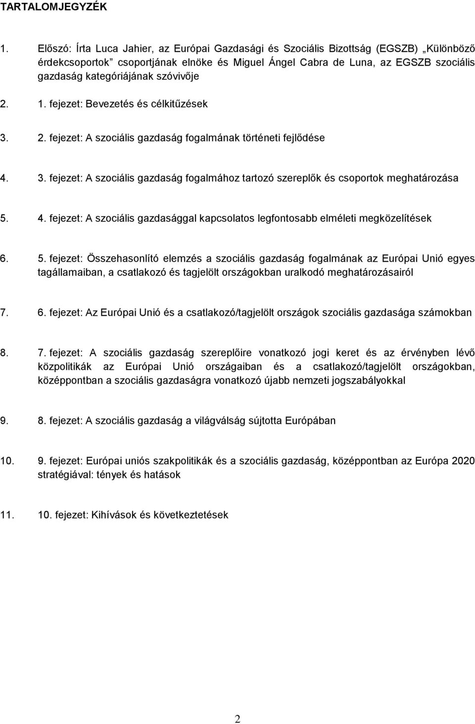 szóvivője 2. 1. fejezet: Bevezetés és célkitűzések 3. 2. fejezet: A szociális gazdaság fogalmának történeti fejlődése 4. 3. fejezet: A szociális gazdaság fogalmához tartozó szereplők és csoportok meghatározása 5.