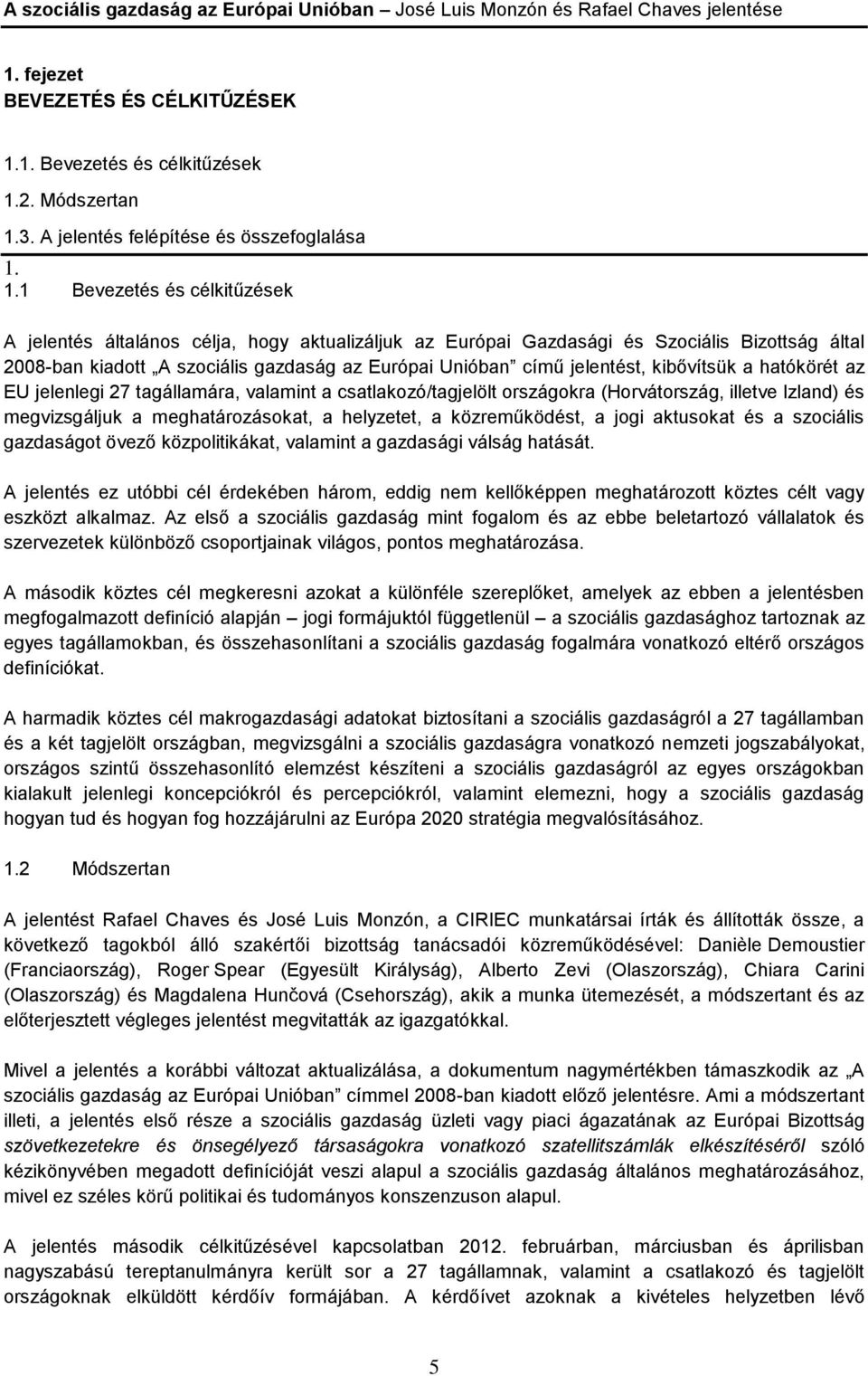 1.1 Bevezetés és célkitűzések A jelentés általános célja, hogy aktualizáljuk az Európai Gazdasági és Szociális Bizottság által 2008-ban kiadott A szociális gazdaság az Európai Unióban című jelentést,