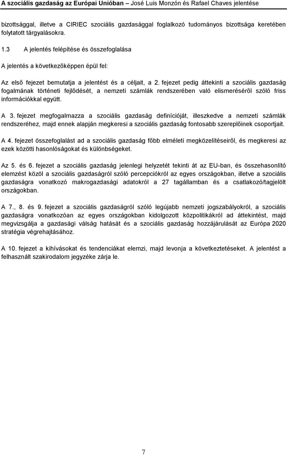 fejezet pedig áttekinti a szociális gazdaság fogalmának történeti fejlődését, a nemzeti számlák rendszerében való elismeréséről szóló friss információkkal együtt. A 3.