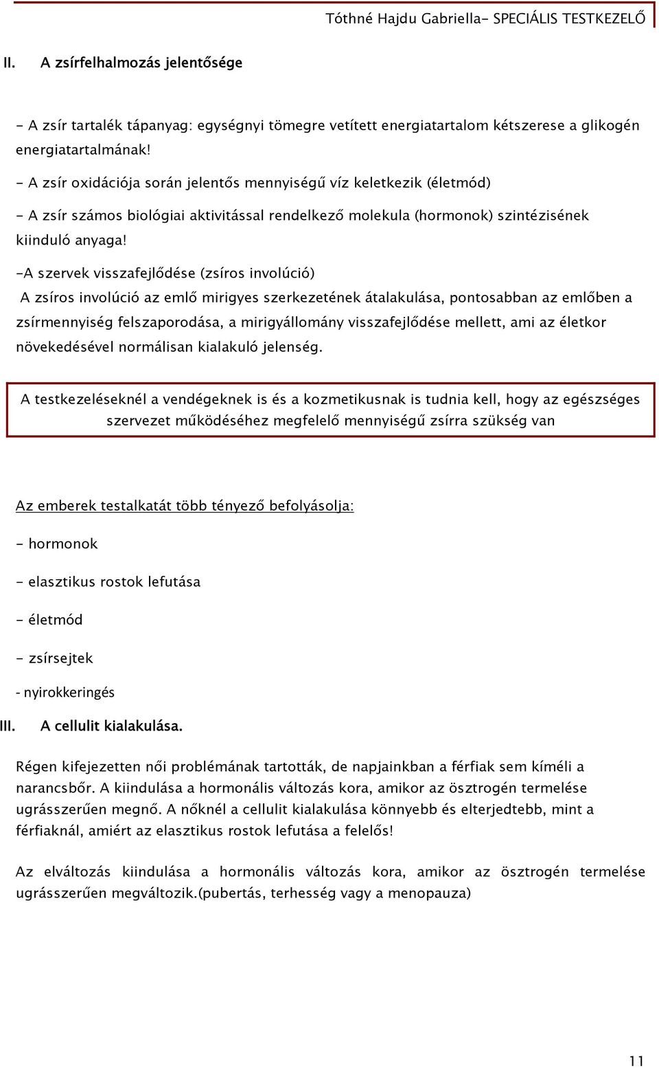 -A szervek visszafejlődése (zsíros involúció) A zsíros involúció az emlő mirigyes szerkezetének átalakulása, pontosabban az emlőben a zsírmennyiség felszaporodása, a mirigyállomány visszafejlődése