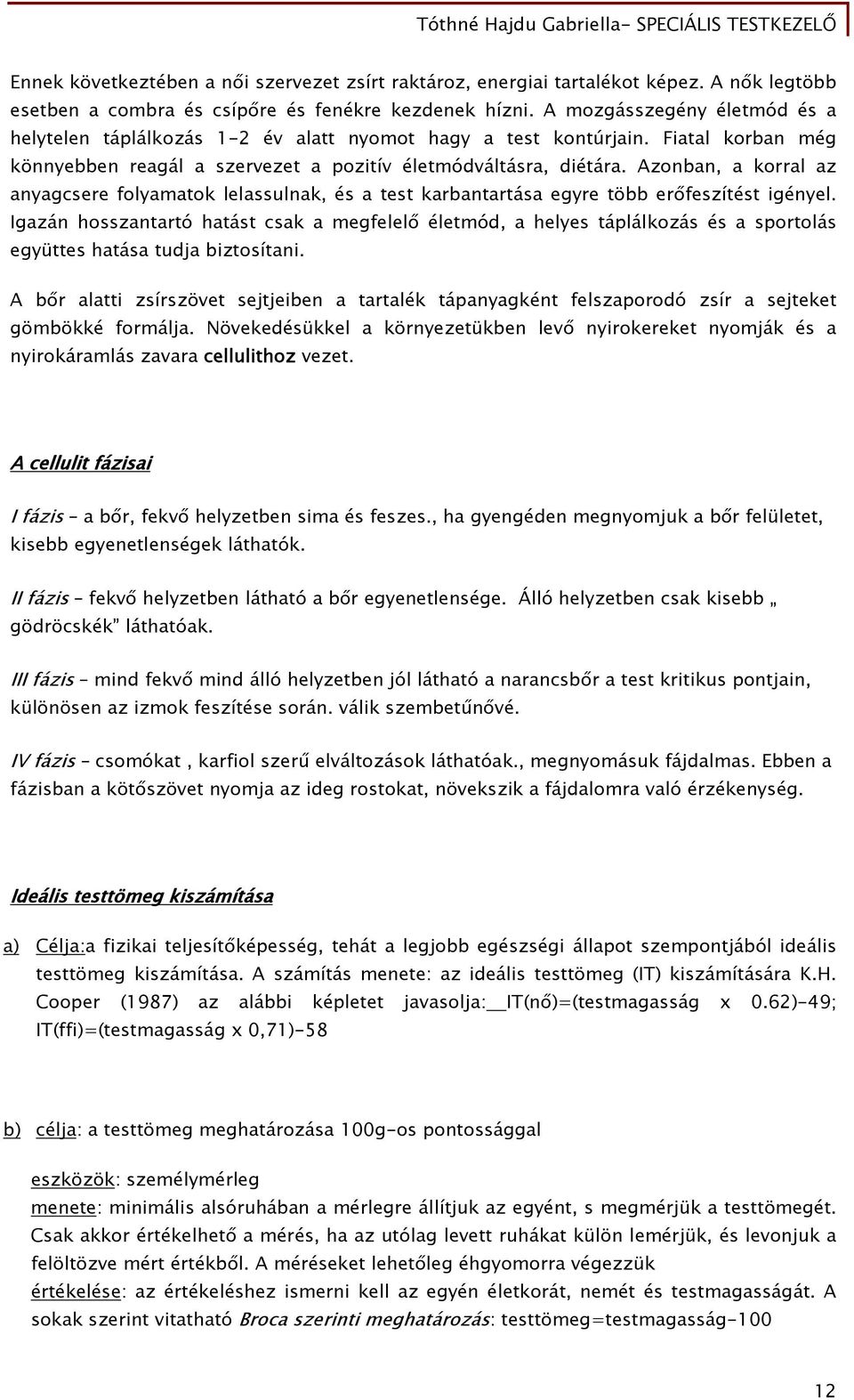 Azonban, a korral az anyagcsere folyamatok lelassulnak, és a test karbantartása egyre több erőfeszítést igényel.