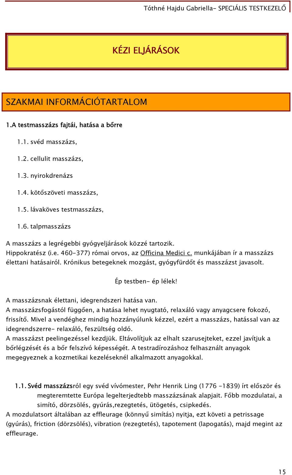 munkájában ír a masszázs élettani hatásairól. Krónikus betegeknek mozgást, gyógyfürdőt és masszázst javasolt. Ép testben- ép lélek! A masszázsnak élettani, idegrendszeri hatása van.