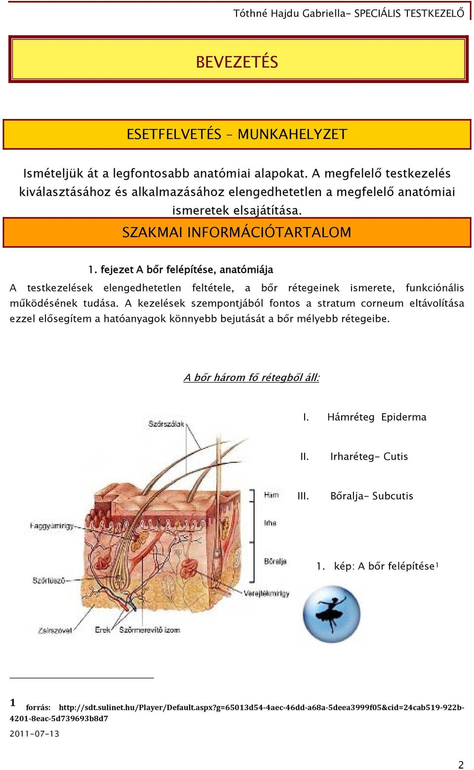 fejezet A bőr felépítése, anatómiája A testkezelések elengedhetetlen feltétele, a bőr rétegeinek ismerete, funkciónális működésének tudása.