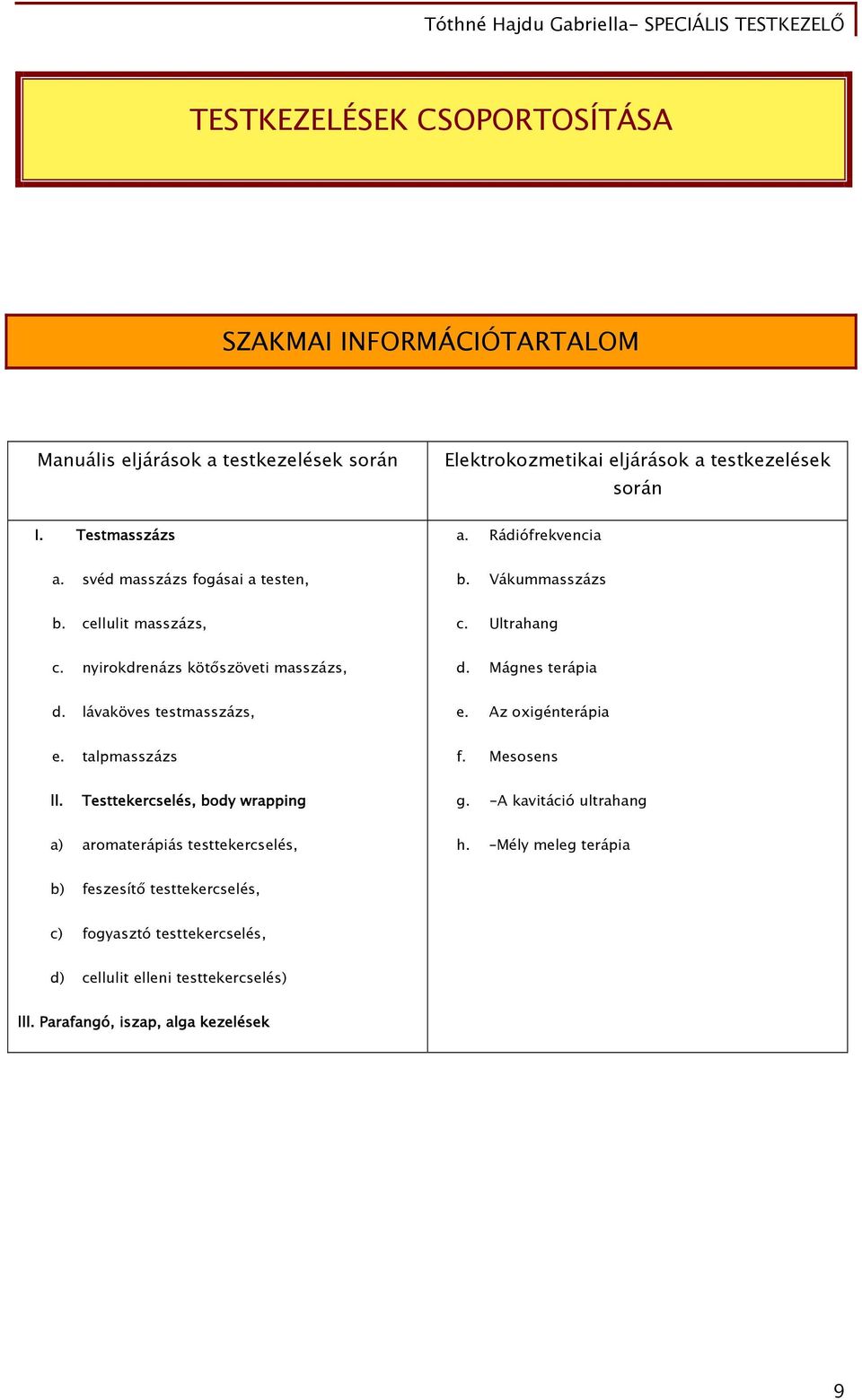 Mágnes terápia d. lávaköves testmasszázs, e. Az oxigénterápia e. talpmasszázs f. Mesosens ll. Testtekercselés, body wrapping g.