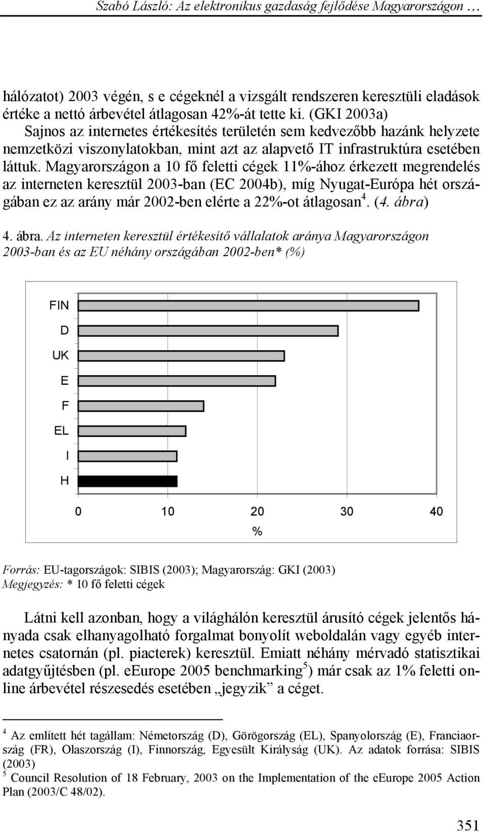 Magyarországon a 10 fő feletti cégek 11%-ához érkezett megrendelés az interneten keresztül 2003-ban (EC 2004b), míg Nyugat-Európa hét országában ez az arány már 2002-ben elérte a 22%-ot átlagosan 4.