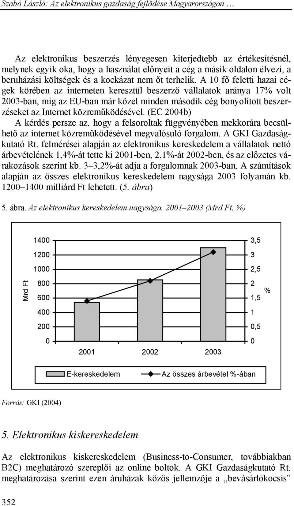 közreműködésével. (EC 2004b) A kérdés persze az, hogy a felsoroltak függvényében mekkorára becsülhető az internet közreműködésével megvalósuló forgalom. A GKI Gazdaságkutató Rt.