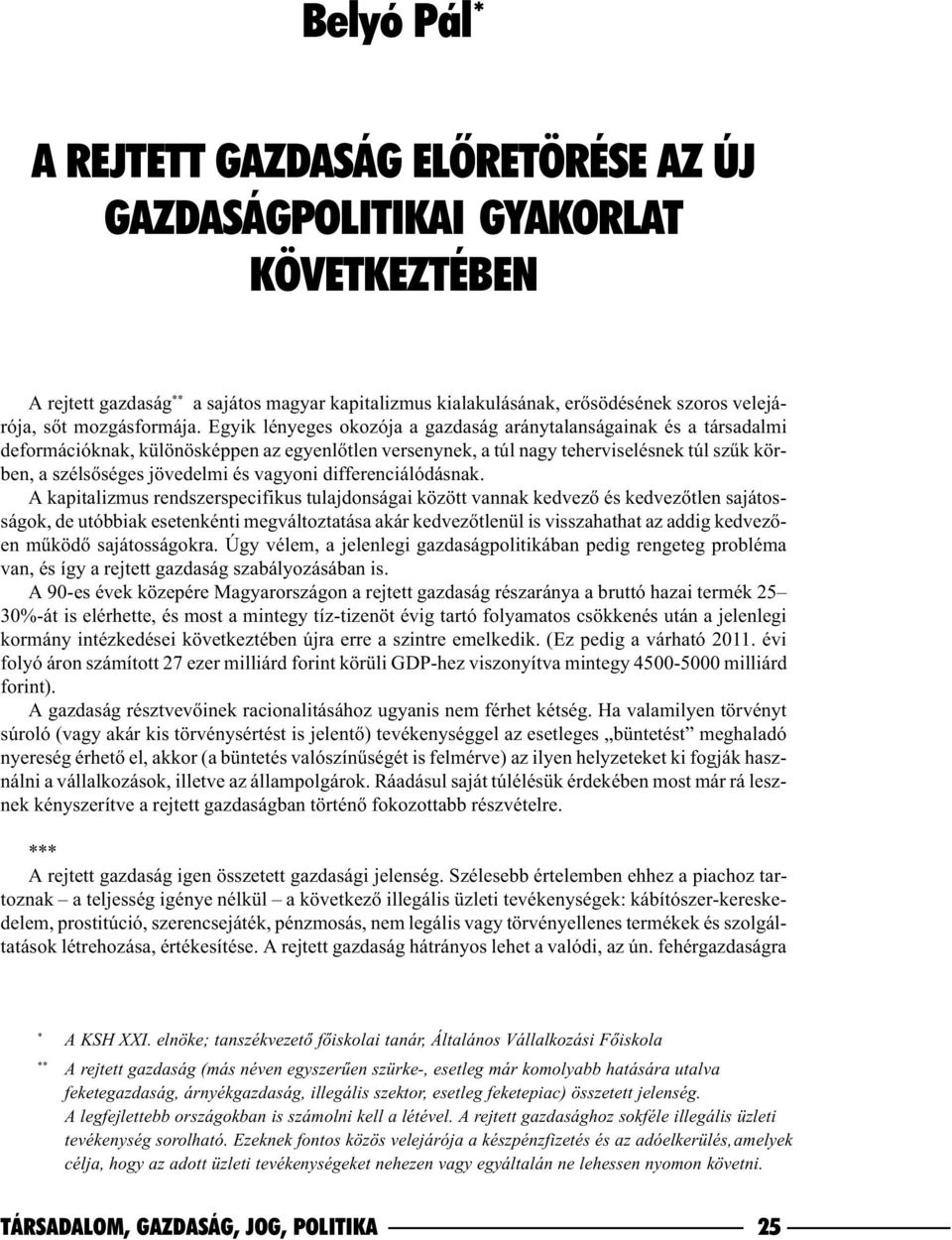 Egyik lényeges okozója a gazdaság aránytalanságainak és a társadalmi deformációknak, különösképpen az egyenlõtlen versenynek, a túl nagy teherviselésnek túl szûk körben, a szélsõséges jövedelmi és