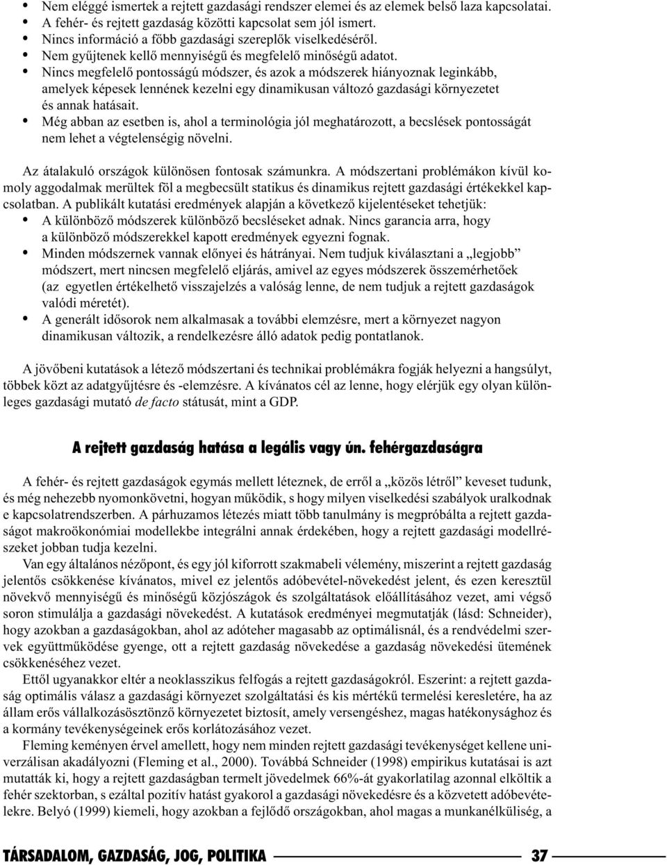 Nincs megfelelõ pontosságú módszer, és azok a módszerek hiányoznak leginkább, amelyek képesek lennének kezelni egy dinamikusan változó gazdasági környezetet és annak hatásait.