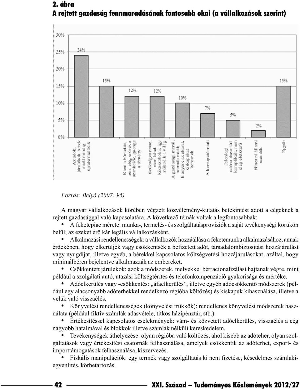 A következõ témák voltak a legfontosabbak: A feketepiac mérete: munka-, termelés- és szolgáltatásprovíziók a saját tevékenységi körükön belül; az ezeket érõ kár legális vállalkozásként.