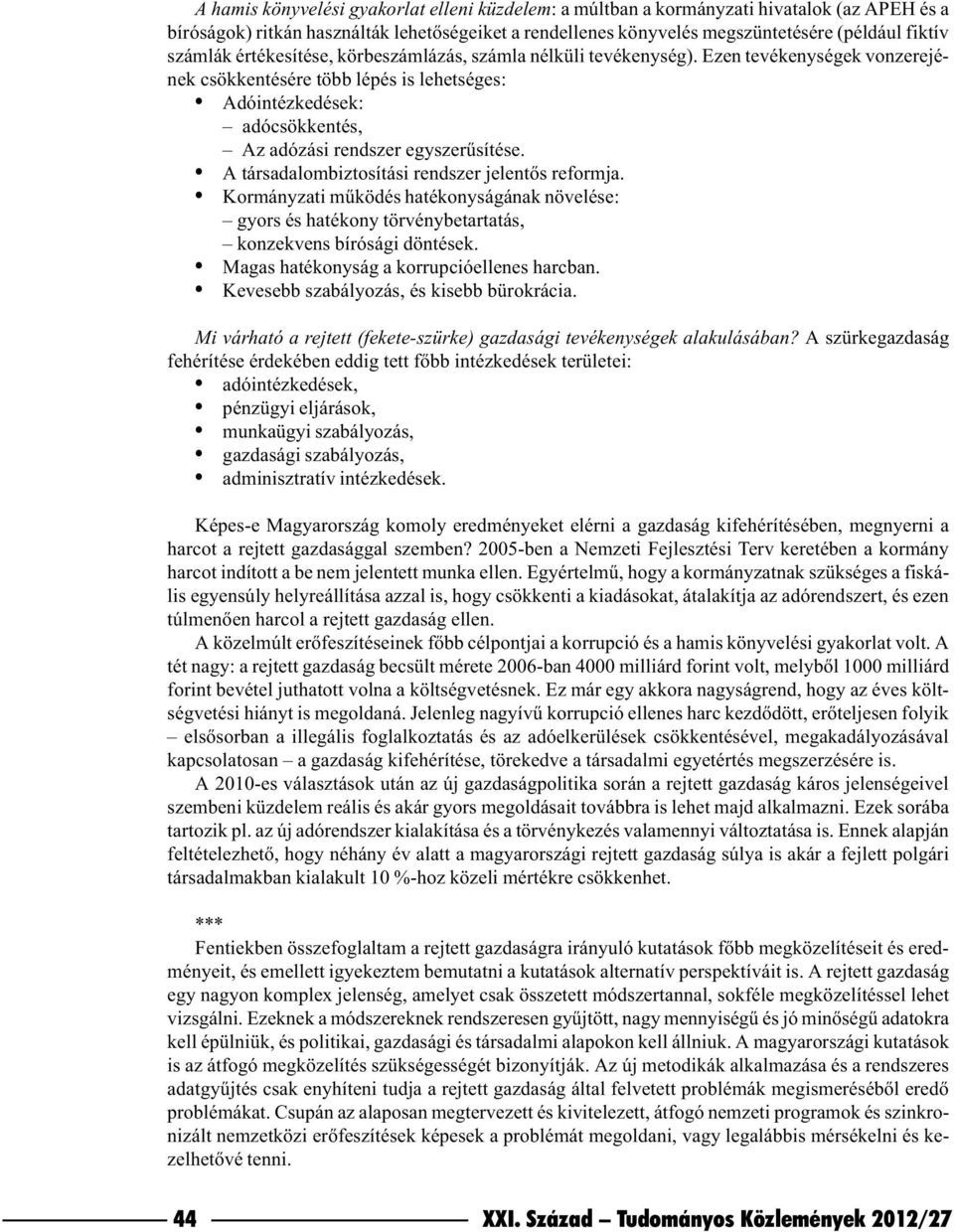 Ezen tevékenységek vonzerejének csökkentésére több lépés is lehetséges: Adóintézkedések: adócsökkentés, Az adózási rendszer egyszerûsítése. A társadalombiztosítási rendszer jelentõs reformja.