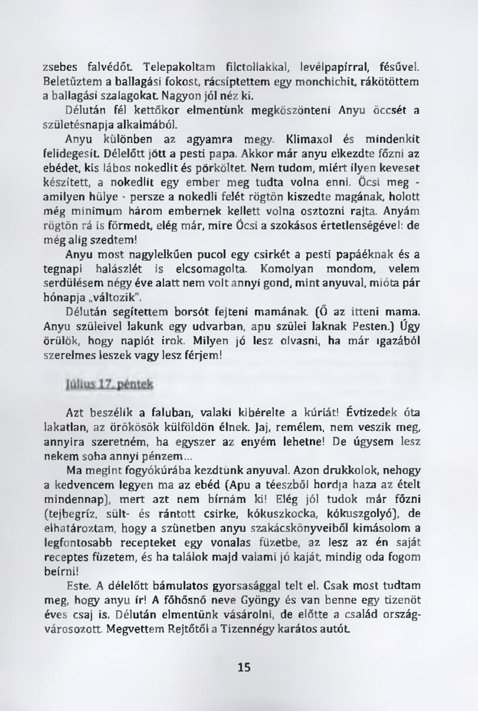 Akkor már anyu elkezdte főzni az ebédet, kis lábos nokedlit és pörköltet Nem tudom, miért ilyen keveset készített, a nokedlit egy ember meg tudta volna enni.