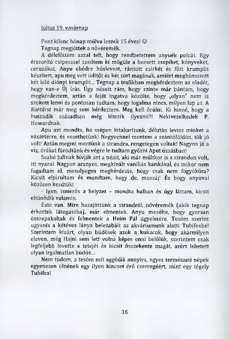 meghámozott két kiló diónyi krumplit... Tegnap a trafikban megkérdeztem az eladót, hogy van-e Új írás.