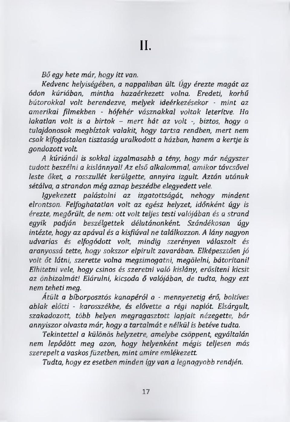 Ha lakatlan volt is a birtok - mert hát az volt -, biztos, hogy a tulajdonosok megbíztak valakit, hogy tartsa rendben, mert nem csak kifogástalan tisztaság uralkodott a házban, hanem a kertje is