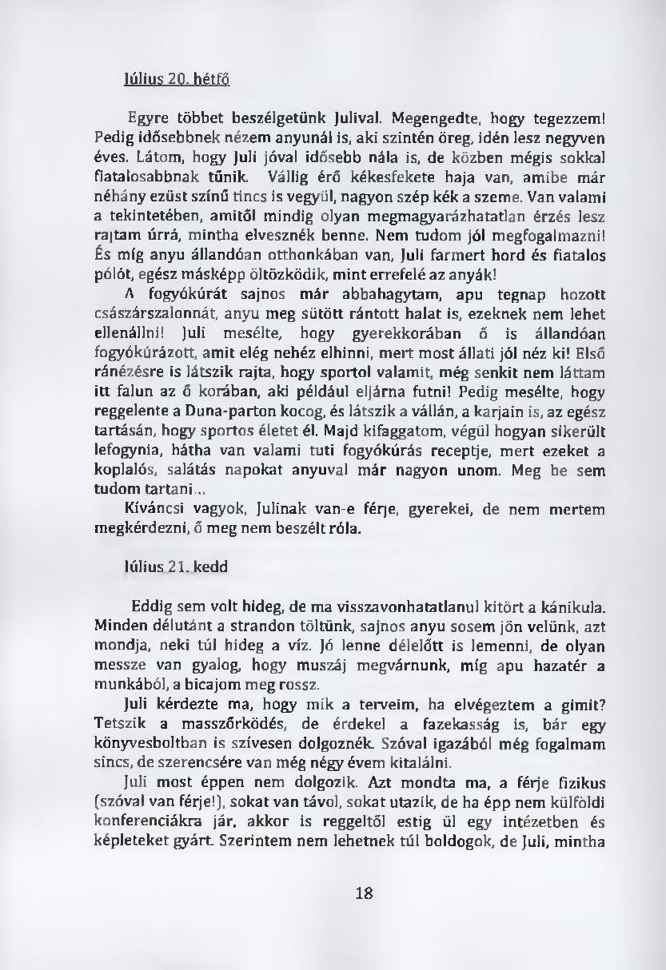 Van valami a tekintetében, amitől mindig olyan megmagyarázhatatlan érzés lesz rajtam úrrá, mintha elvesznék benne. Nem tudom jól megfogalmazni!