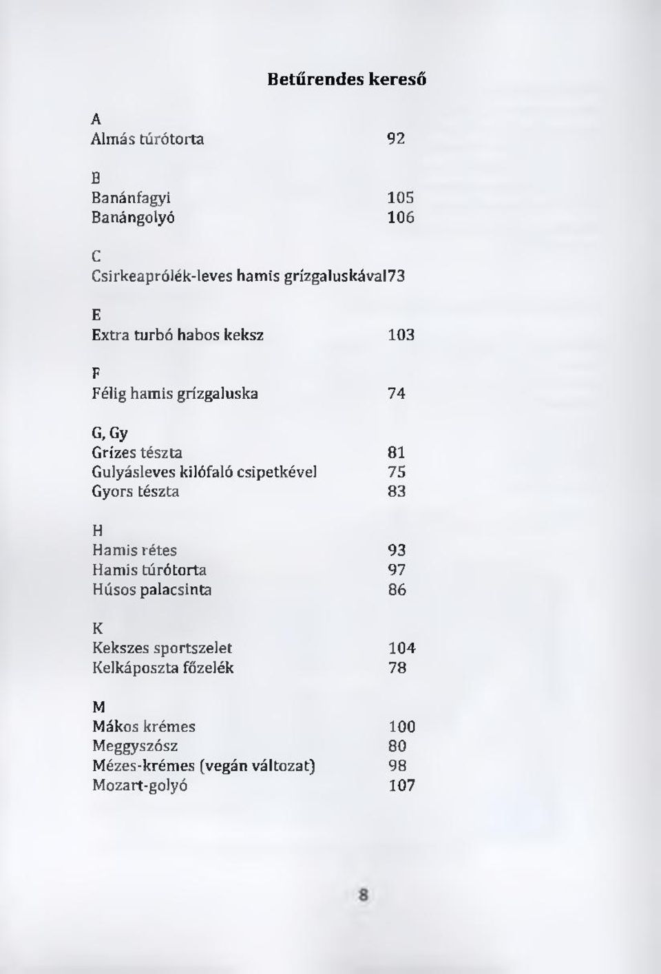 Gulyásleves kilófaló csipetkével 75 Gyors tészta 83 H Hamis rétes 93 Hamis túrótorta 97 Húsos palacsinta 86 K