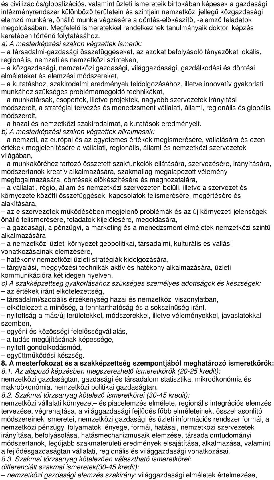 a) A mesterképzési szakon végzettek ismerik: a társadalmi-gazdasági összefüggéseket, az azokat befolyásoló tényezıket lokális, regionális, nemzeti és nemzetközi szinteken, a közgazdasági, nemzetközi