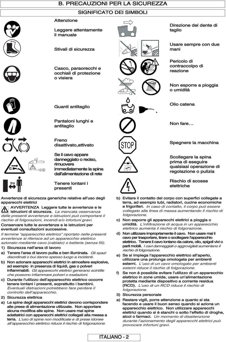 disattivato,attivato Se il cavo appare danneggiato o reciso, rimuovere immediatamente la spina dall alimentazione di rete Tenere lontani i presenti Spegnere la macchina Scollegare la spina prima di