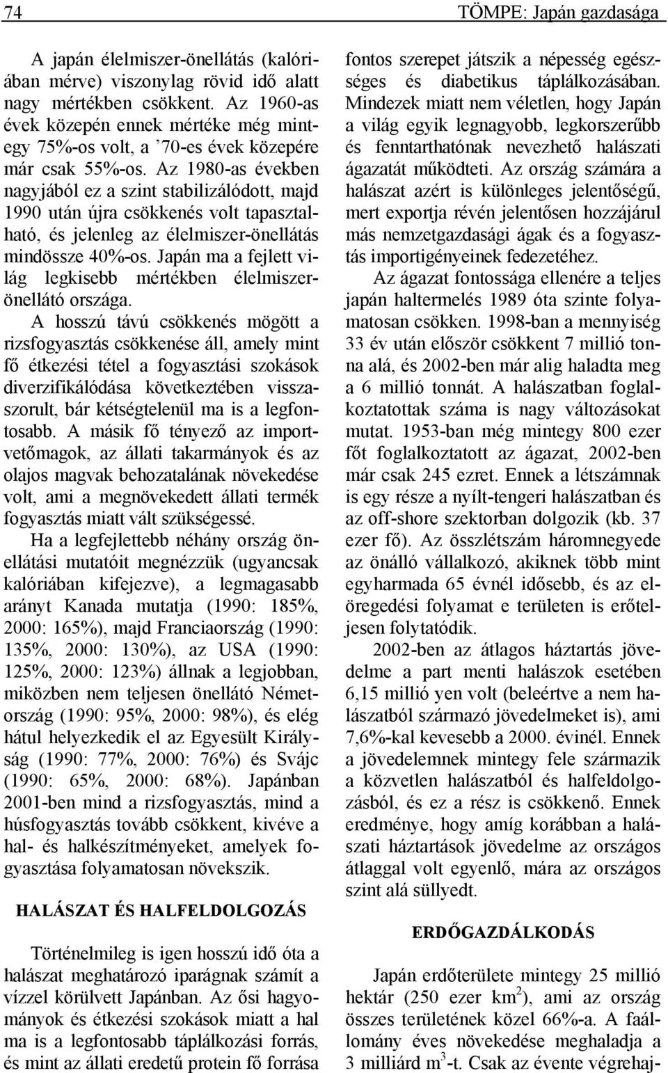 Az 1980-as években nagyjából ez a szint stabilizálódott, majd 1990 után újra csökkenés volt tapasztalható, és jelenleg az élelmiszer-önellátás mindössze 40%-os.