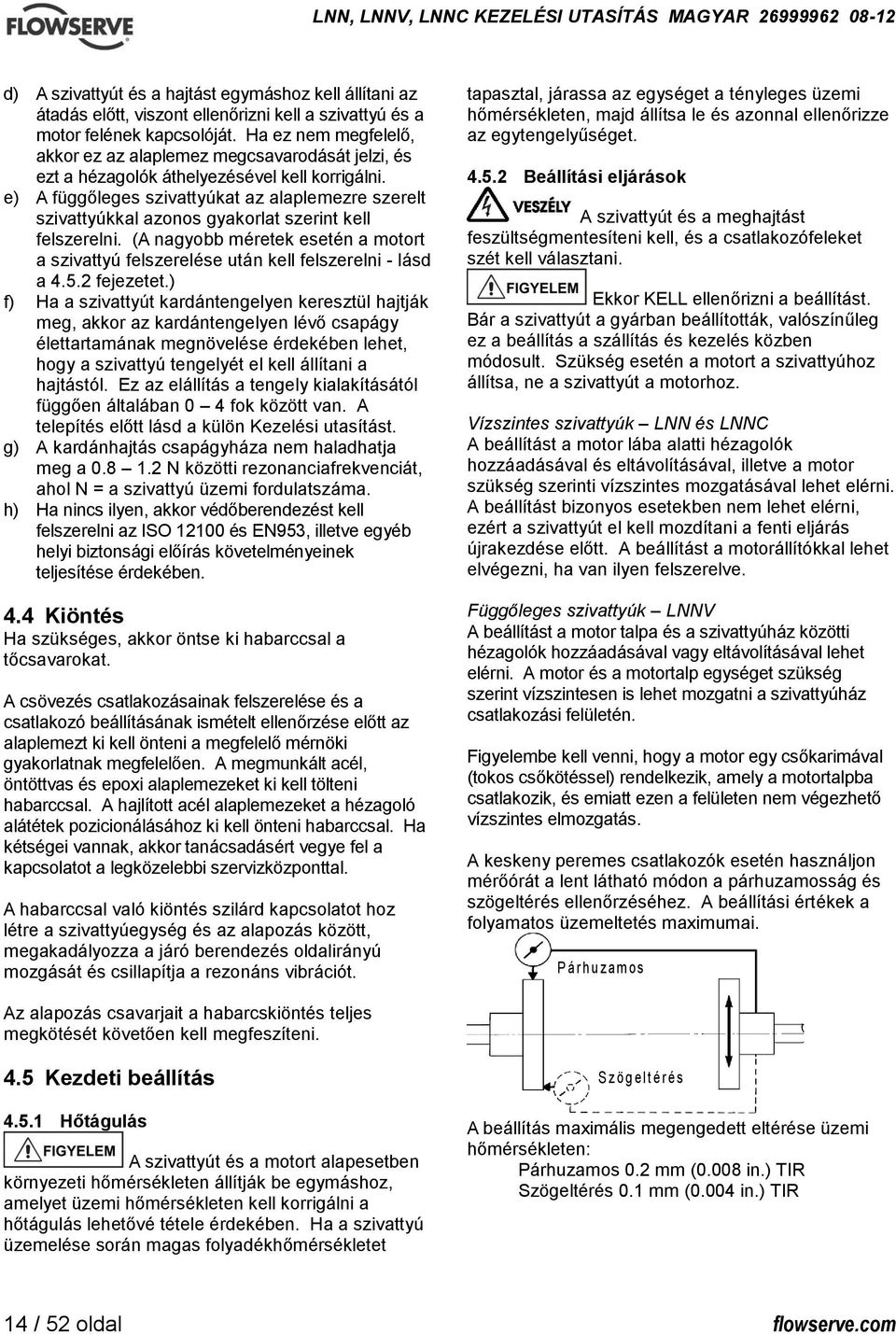 e) A függőleges szivattyúkat az alaplemezre szerelt szivattyúkkal azonos gyakorlat szerint kell felszerelni.