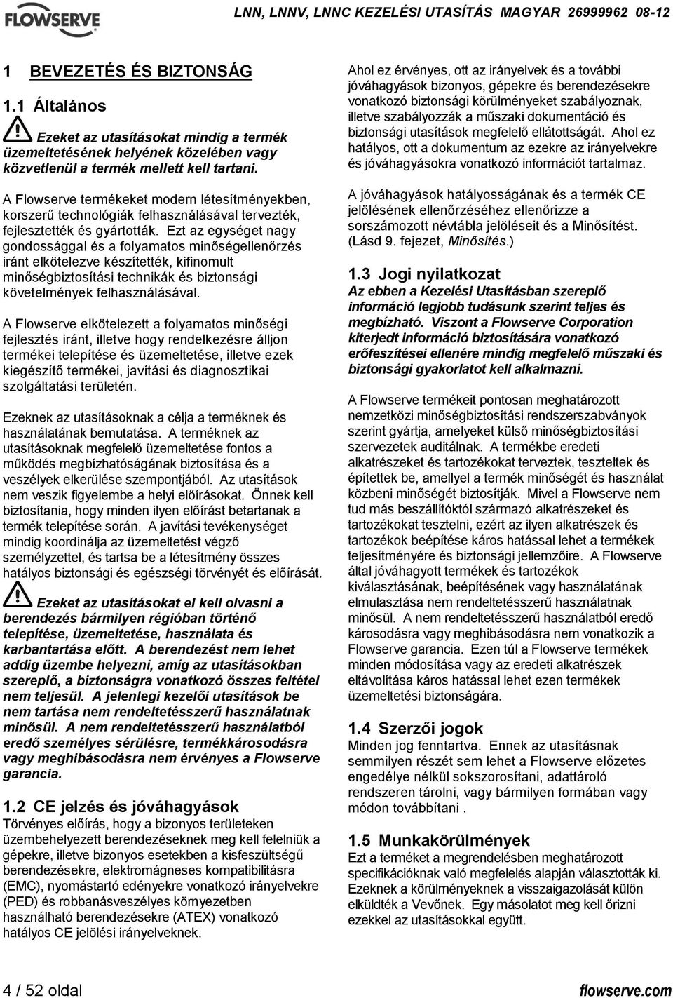 Ezt az egységet nagy gondossággal és a folyamatos minőségellenőrzés iránt elkötelezve készítették, kifinomult minőségbiztosítási technikák és biztonsági követelmények felhasználásával.