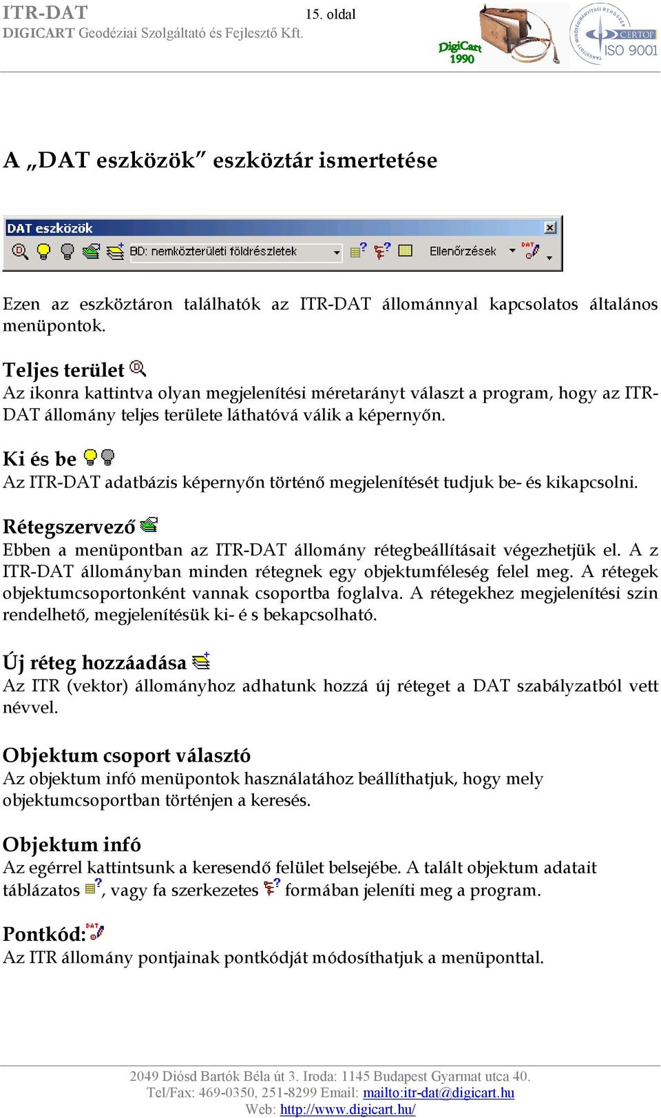 Ki és be Az ITR-DAT adatbázis képernyőn történő megjelenítését tudjuk be- és kikapcsolni. Rétegszervező Ebben a menüpontban az ITR-DAT állomány rétegbeállításait végezhetjük el.