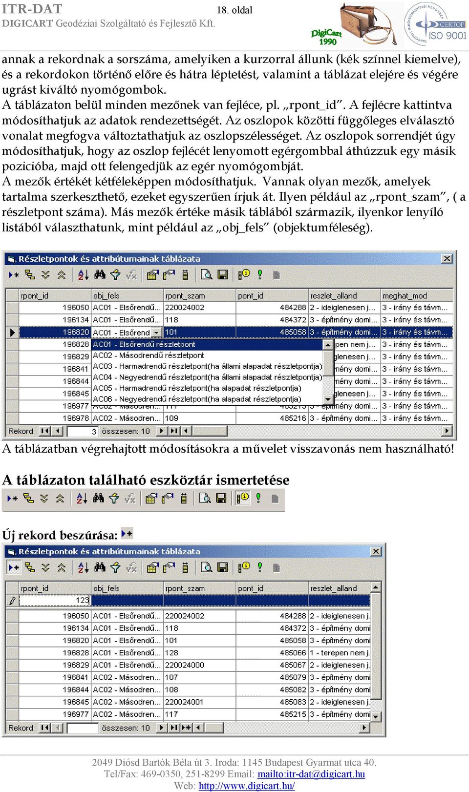 Az oszlopok közötti függőleges elválasztó vonalat megfogva változtathatjuk az oszlopszélességet.