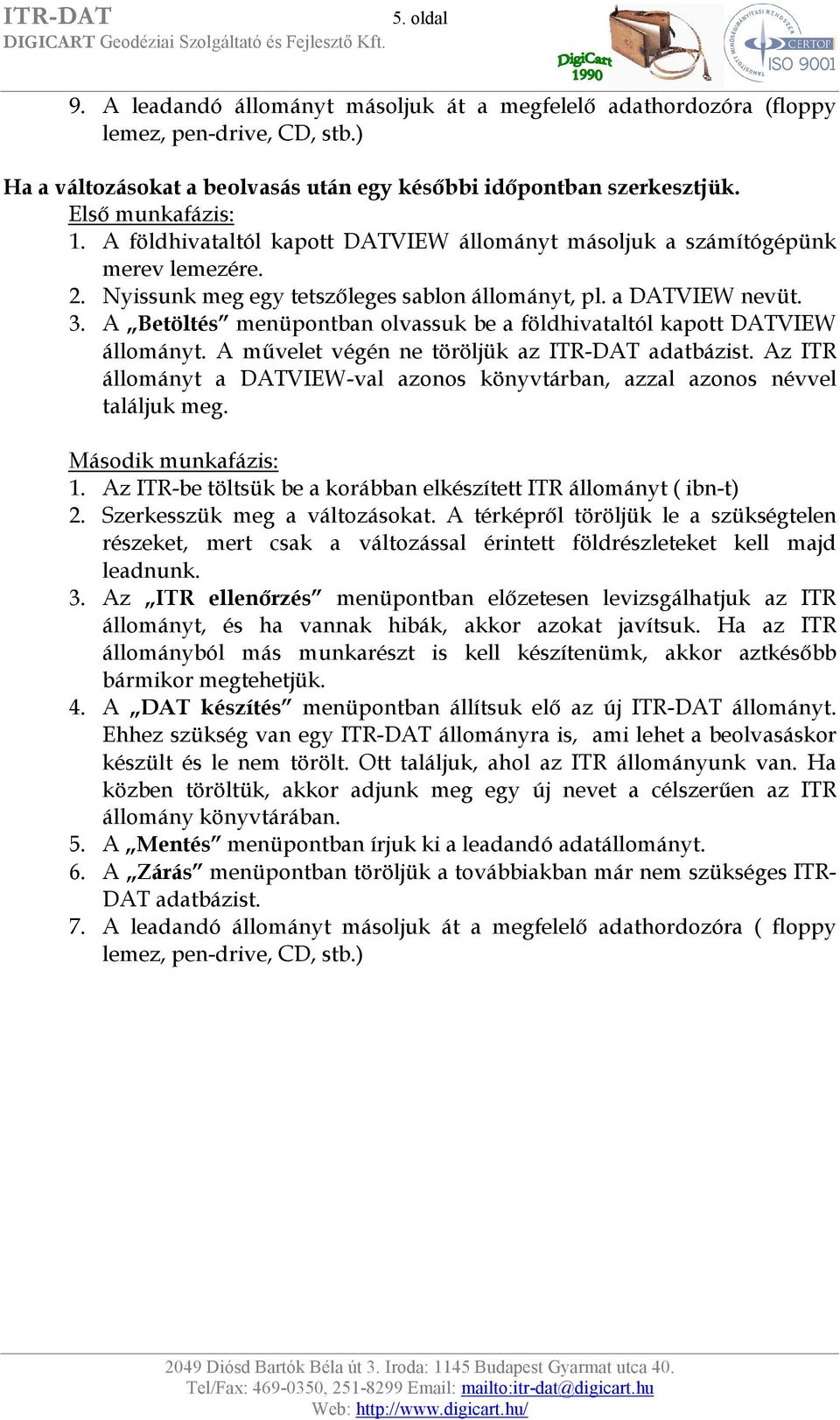 A Betöltés menüpontban olvassuk be a földhivataltól kapott DATVIEW állományt. A művelet végén ne töröljük az ITR-DAT adatbázist.