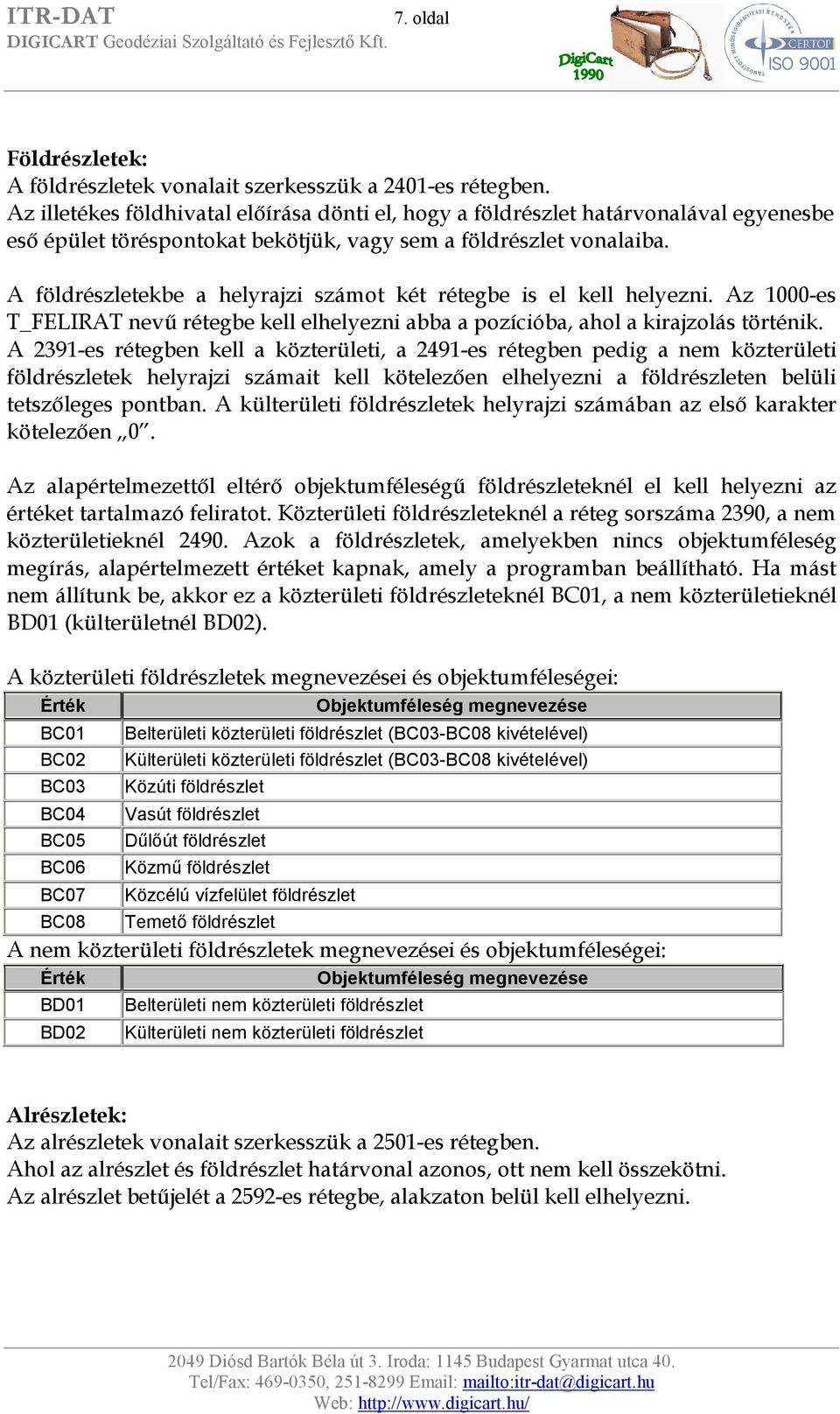 A földrészletekbe a helyrajzi számot két rétegbe is el kell helyezni. Az 1000-es T_FELIRAT nevű rétegbe kell elhelyezni abba a pozícióba, ahol a kirajzolás történik.