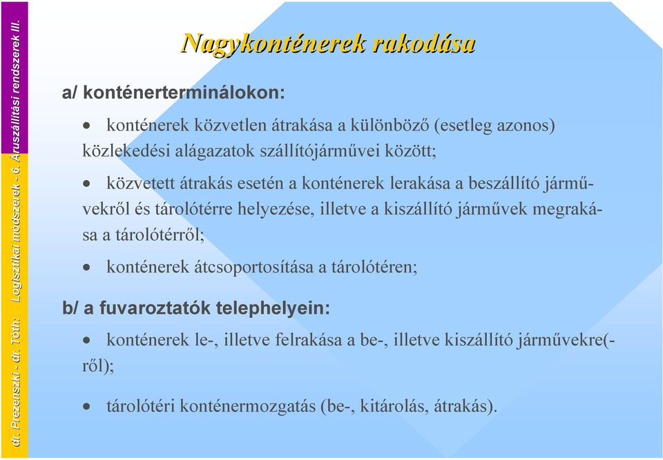 közlekedési alágazatok szállítójárművei között; közvetett átrakás esetén a konténerek lerakása a beszállító járművekről és tárolótérre helyezése,