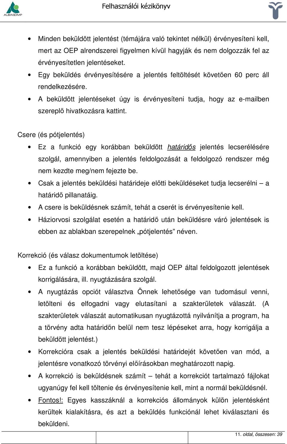 Csere (és pótjelentés) Ez a funkció egy korábban beküldött határidős jelentés lecserélésére szolgál, amennyiben a jelentés feldolgozását a feldolgozó rendszer még nem kezdte meg/nem fejezte be.