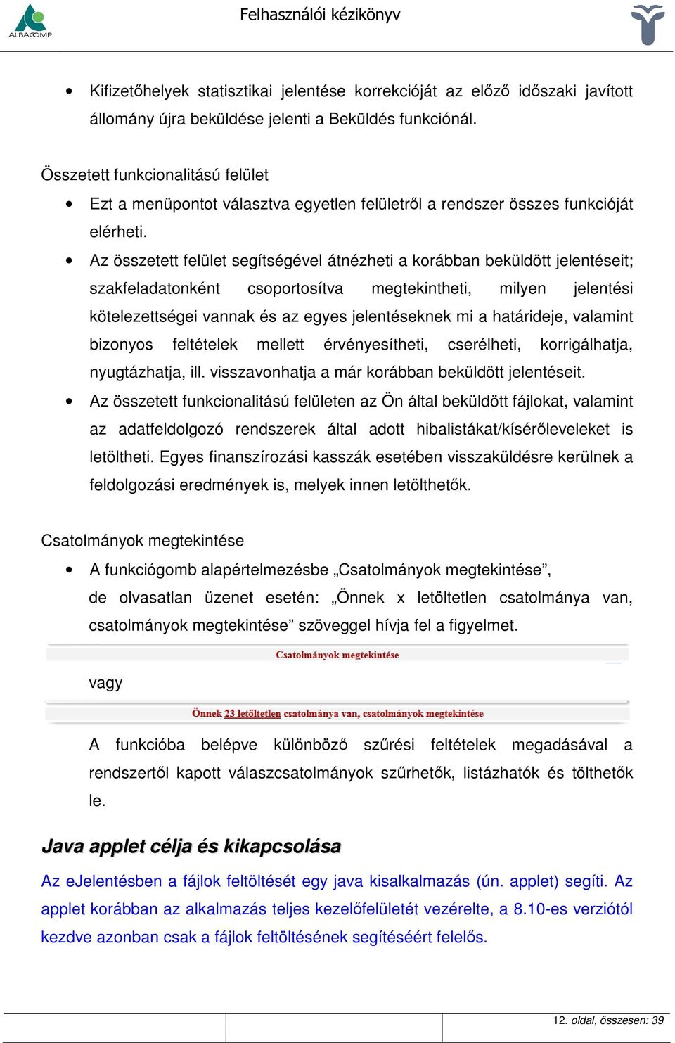 Az összetett felület segítségével átnézheti a korábban beküldött jelentéseit; szakfeladatonként csoportosítva megtekintheti, milyen jelentési kötelezettségei vannak és az egyes jelentéseknek mi a