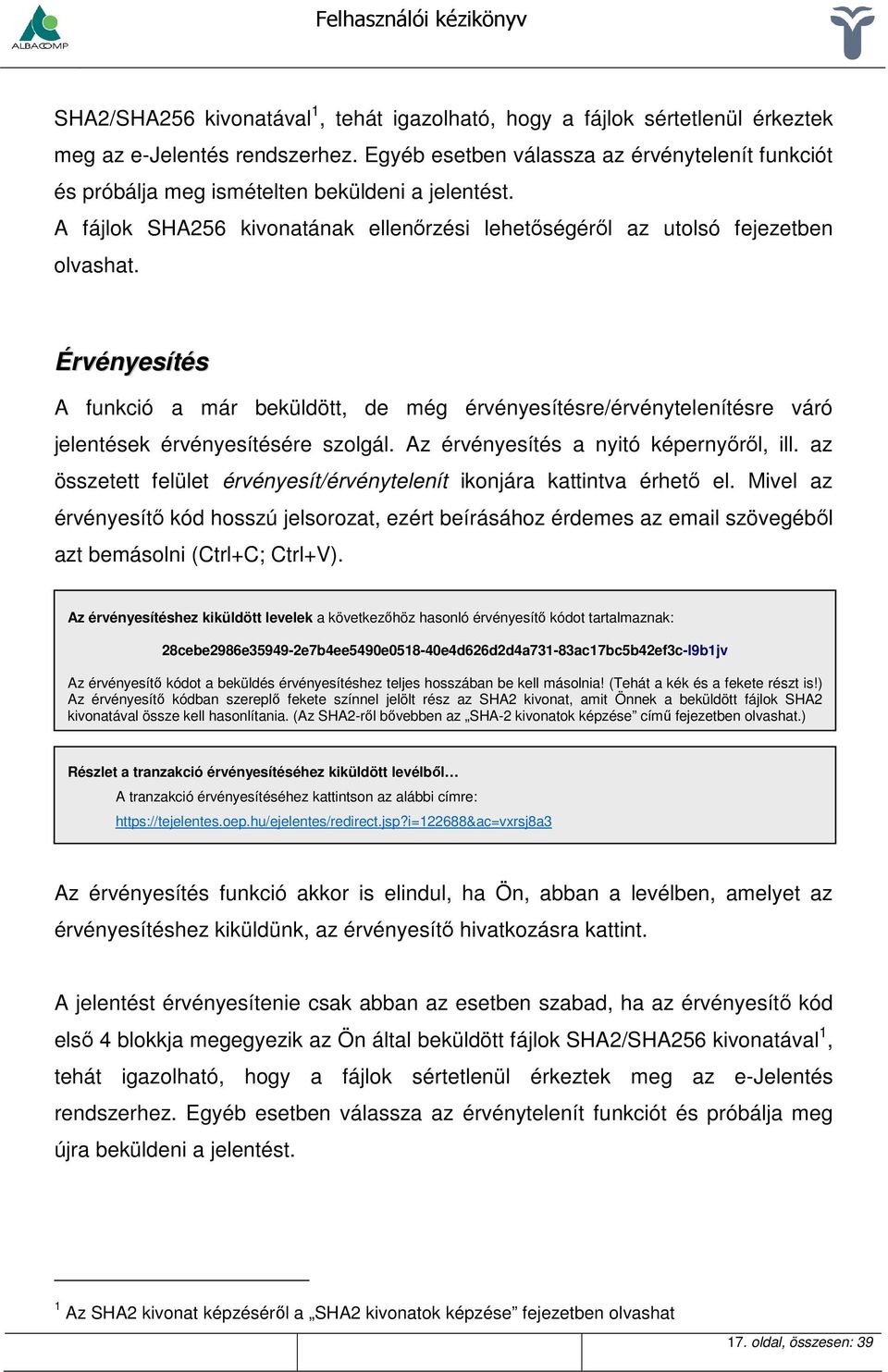 Érvényesítés A funkció a már beküldött, de még érvényesítésre/érvénytelenítésre váró jelentések érvényesítésére szolgál. Az érvényesítés a nyitó képernyőről, ill.