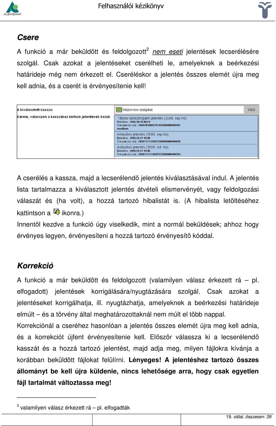 A jelentés lista tartalmazza a kiválasztott jelentés átvételi elismervényét, vagy feldolgozási válaszát és (ha volt), a hozzá tartozó hibalistát is. (A hibalista letöltéséhez kattintson a ikonra.