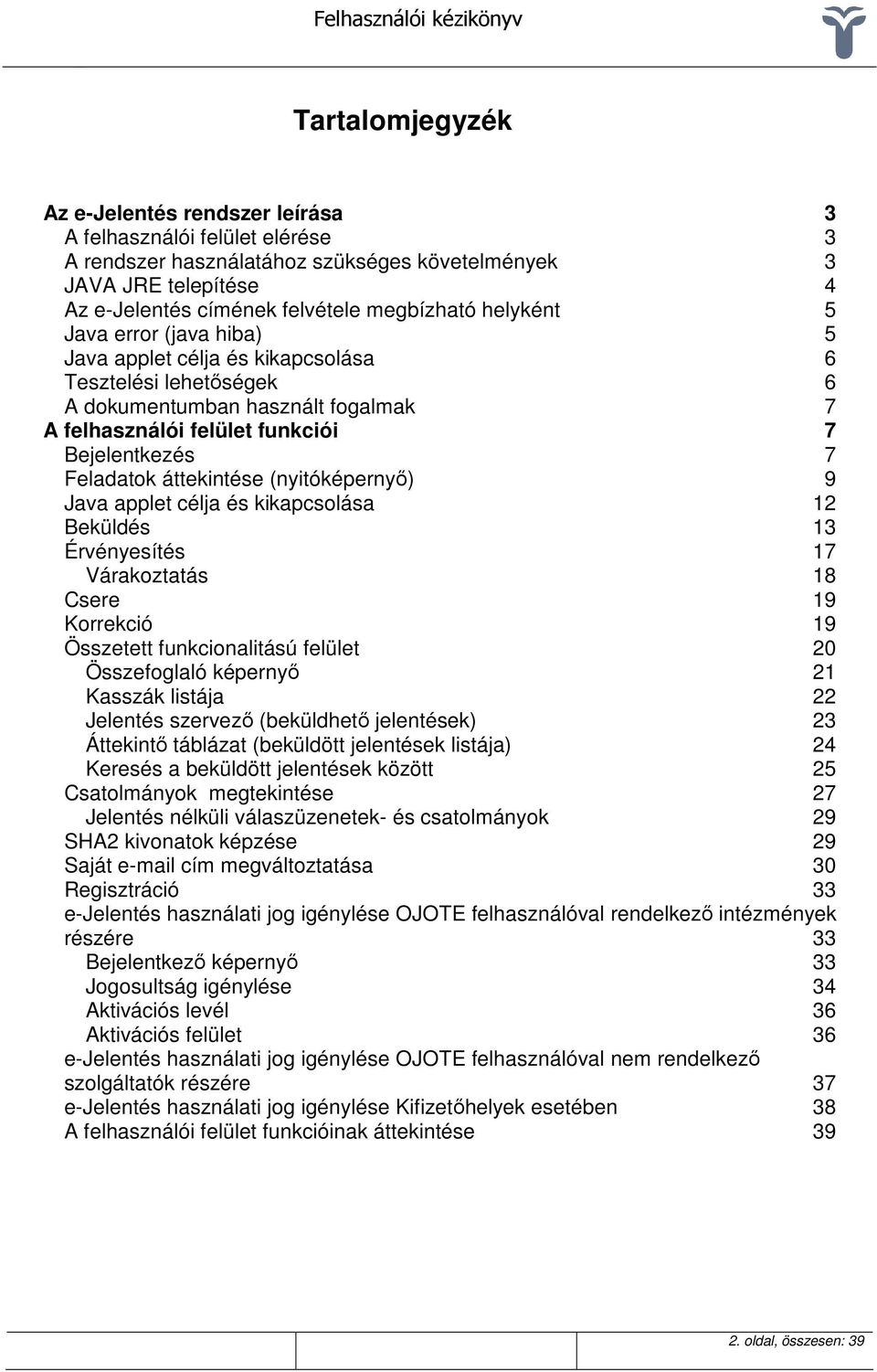 áttekintése (nyitóképernyő) 9 Java applet célja és kikapcsolása 12 Beküldés 13 Érvényesítés 17 Várakoztatás 18 Csere 19 Korrekció 19 Összetett funkcionalitású felület 20 Összefoglaló képernyő 21