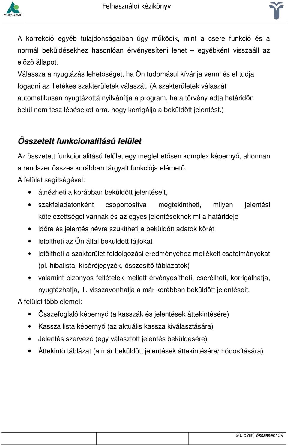 (A szakterületek válaszát automatikusan nyugtázottá nyilvánítja a program, ha a törvény adta határidőn belül nem tesz lépéseket arra, hogy korrigálja a beküldött jelentést.