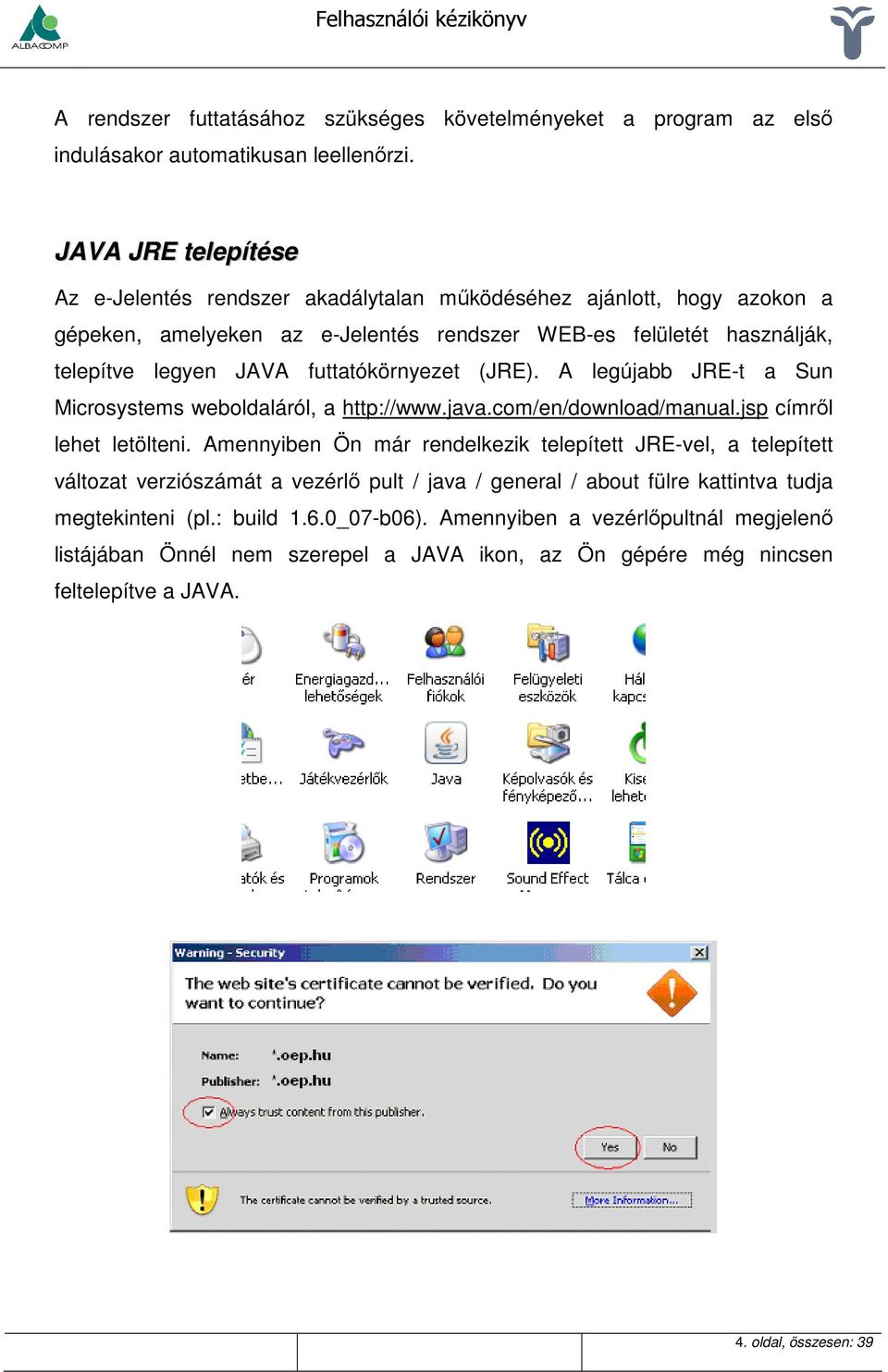 futtatókörnyezet (JRE). A legújabb JRE-t a Sun Microsystems weboldaláról, a http://www.java.com/en/download/manual.jsp címről lehet letölteni.