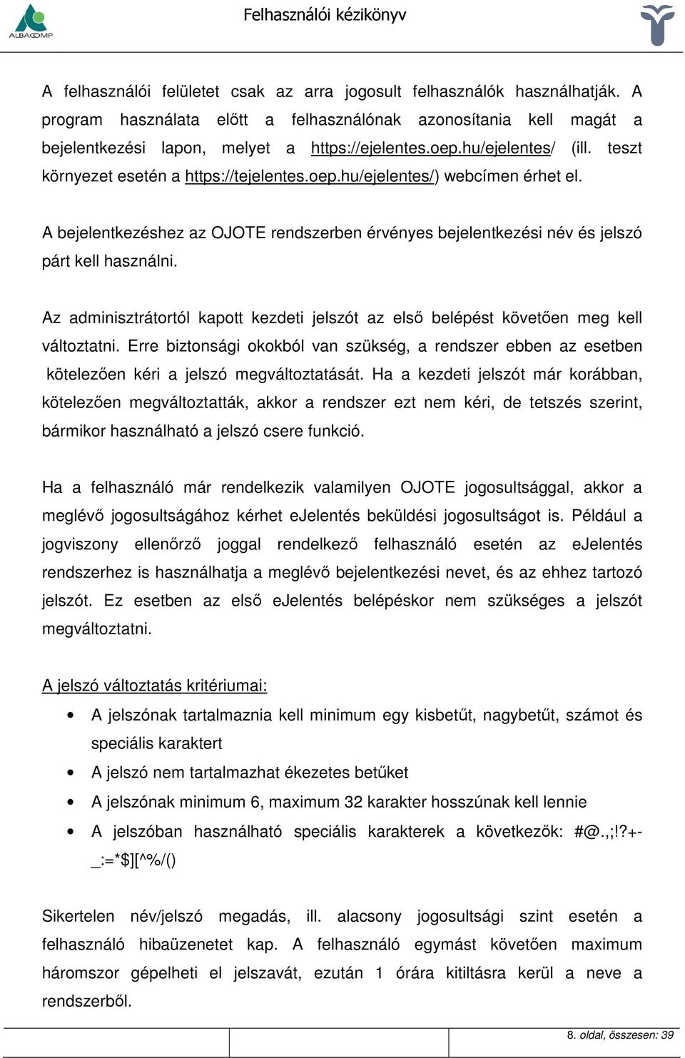 Az adminisztrátortól kapott kezdeti jelszót az első belépést követően meg kell változtatni. Erre biztonsági okokból van szükség, a rendszer ebben az esetben kötelezően kéri a jelszó megváltoztatását.