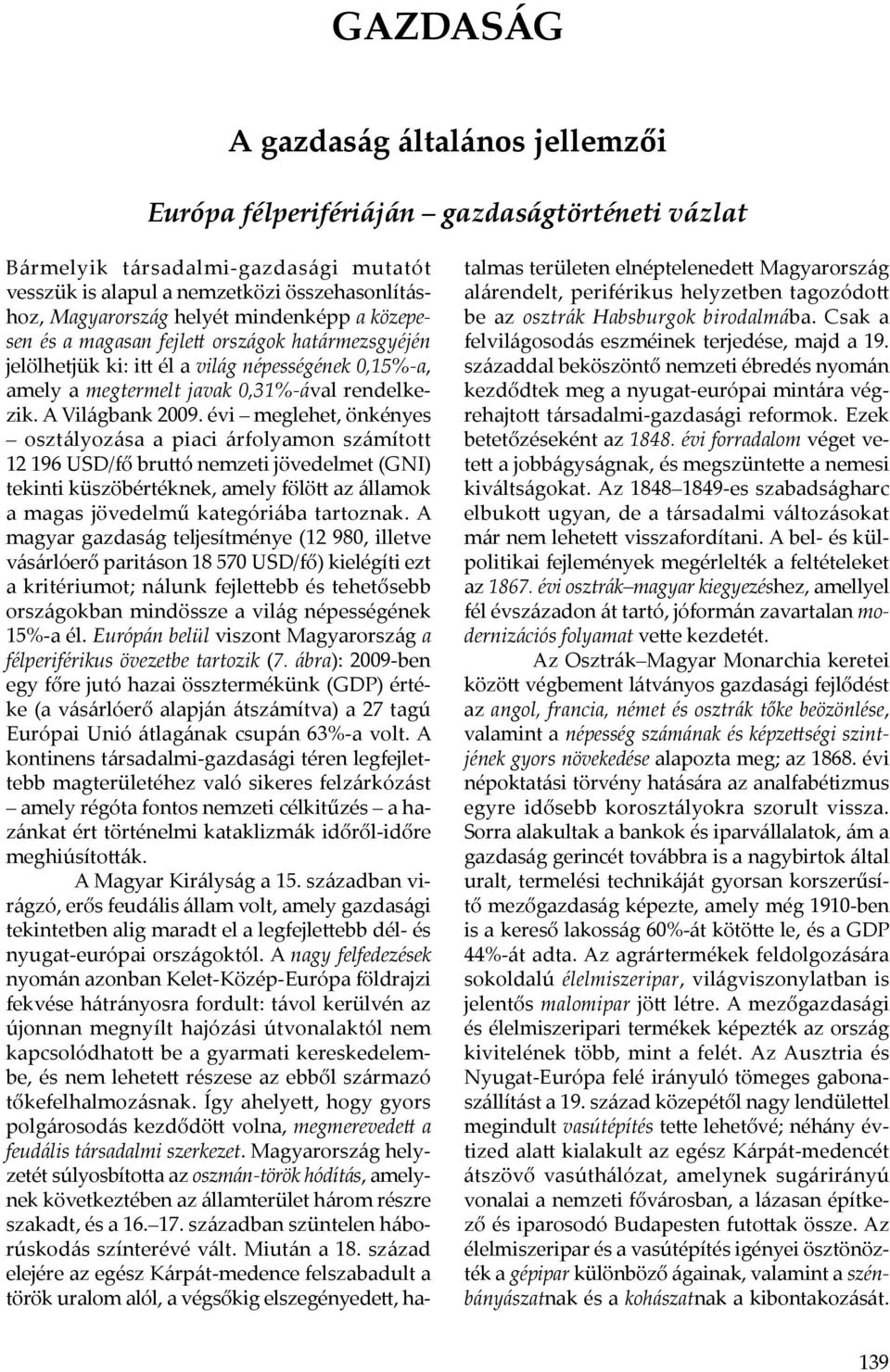 évi meglehet, önkényes osztályozása a piaci árfolyamon számított 12 196 USD/fő bruttó nemzeti jövedelmet (GNI) tekinti küszöbértéknek, amely fölött az államok a magas jövedelmű kategóriába tartoznak.