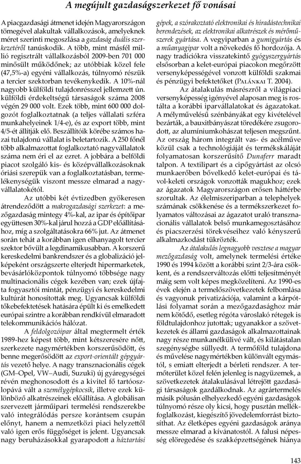 A több, mint másfél millió regisztrált vállalkozásból 2009-ben 701 000 minősült működőnek; az utóbbiak közel fele (47,5%-a) egyéni vállalkozás, túlnyomó részük a tercier szektorban tevékenykedik.