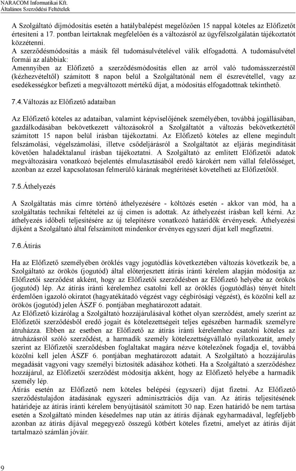 A tudomásulvétel formái az alábbiak: Amennyiben az Előfizető a szerződésmódosítás ellen az arról való tudomásszerzéstől (kézhezvételtől) számított 8 napon belül a Szolgáltatónál nem él észrevétellel,