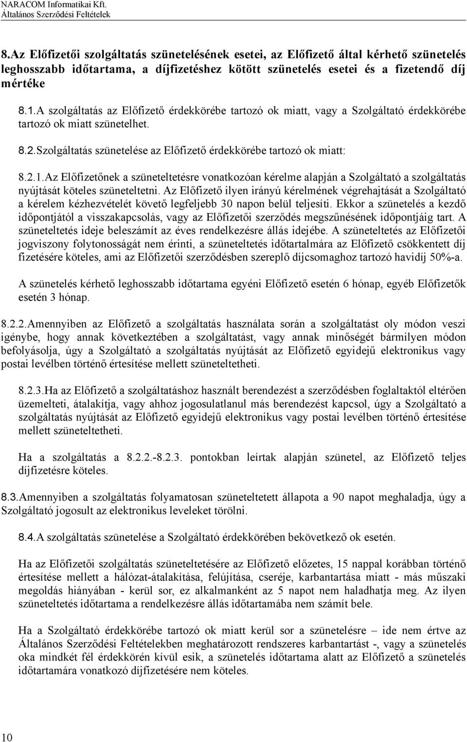 Az Előfizetőnek a szüneteltetésre vonatkozóan kérelme alapján a Szolgáltató a szolgáltatás nyújtását köteles szüneteltetni.