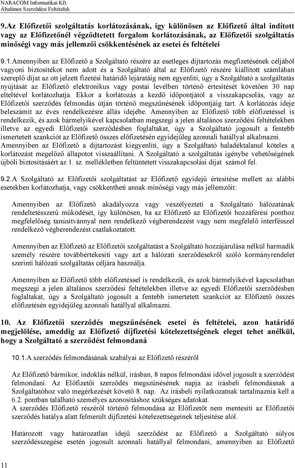 Amennyiben az Előfizető a Szolgáltató részére az esetleges díjtartozás megfizetésének céljából vagyoni biztosítékot nem adott és a Szolgáltató által az Előfizető részére kiállított számlában szereplő