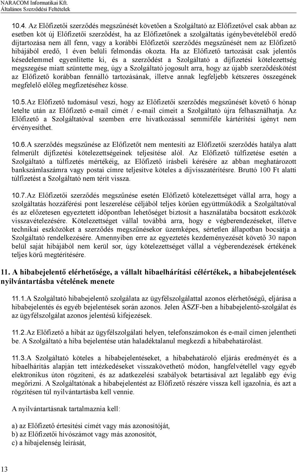 Ha az Előfizető tartozását csak jelentős késedelemmel egyenlítette ki, és a szerződést a Szolgáltató a díjfizetési kötelezettség megszegése miatt szüntette meg, úgy a Szolgáltató jogosult arra, hogy