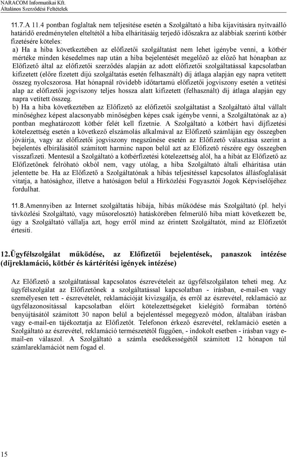 köteles: a) Ha a hiba következtében az előfizetői szolgáltatást nem lehet igénybe venni, a kötbér mértéke minden késedelmes nap után a hiba bejelentését megelőző az előző hat hónapban az Előfizető