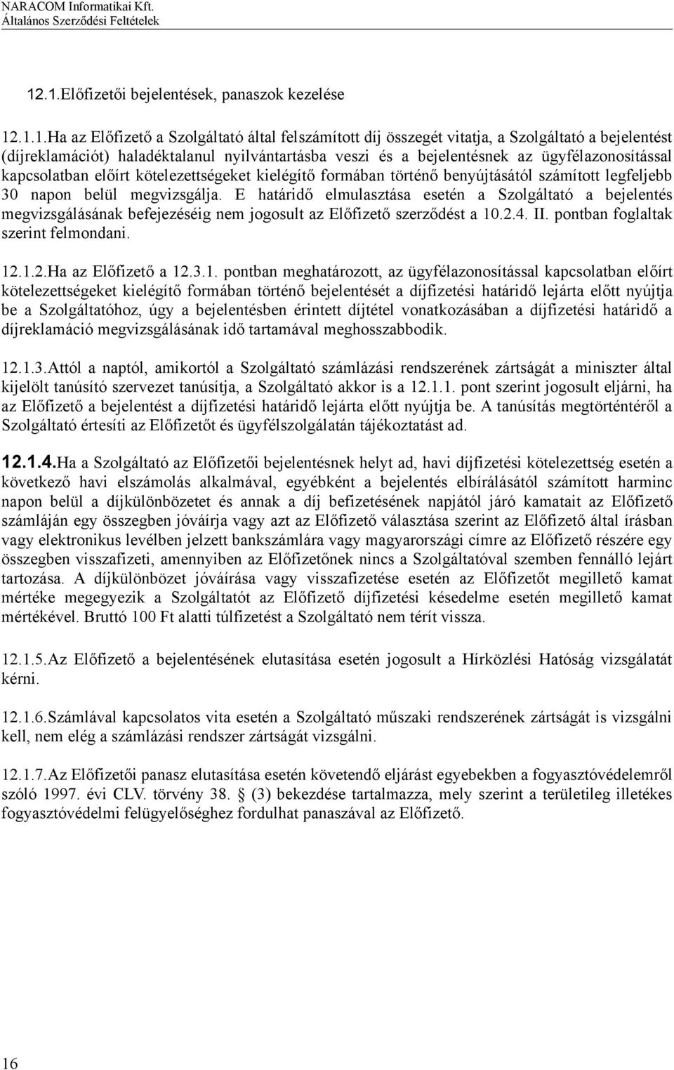 E határidő elmulasztása esetén a Szolgáltató a bejelentés megvizsgálásának befejezéséig nem jogosult az Előfizető szerződést a 10.2.4. II. pontban foglaltak szerint felmondani. 12.1.2.Ha az Előfizető a 12.