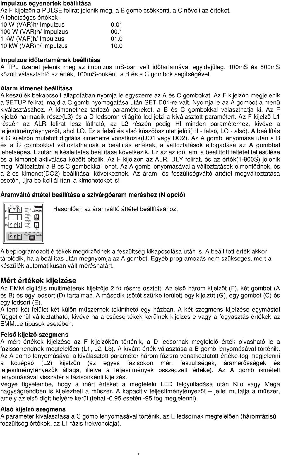 100mS és 500mS között választahtó az érték, 100mS-onként, a B és a C gombok segítségével. Alarm kimenet beállítása A készülék bekapcsolt állapotában nyomja le egyszerre az A és C gombokat.